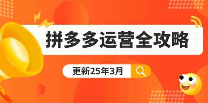 （14184期）拼多多运营全攻略：从0到日销千单,爆款内功+付费推广+黑科技(更新25年3月)-咩咩网络