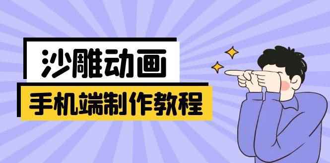 （14157期）手机端沙雕动画制作教程：涵盖软件操作、文案创作、美术设计、动作衔接等-咩咩网络