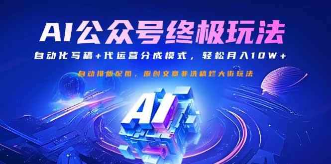 （14585期）公众号流量主终极玩法：自动化写稿+代运营分成模式，轻松月入10W+-咩咩网络