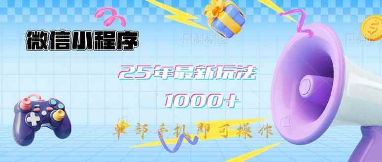 （14576期）微信小程序-25年最新教学日入1000+最新玩法–单部手机即可操作，做就…-咩咩网络