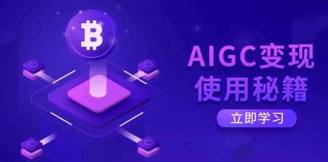 （14575期）AIGC变现使用秘籍：从了解ChatGPT底层逻辑开始，开启高效智能之旅-咩咩网络