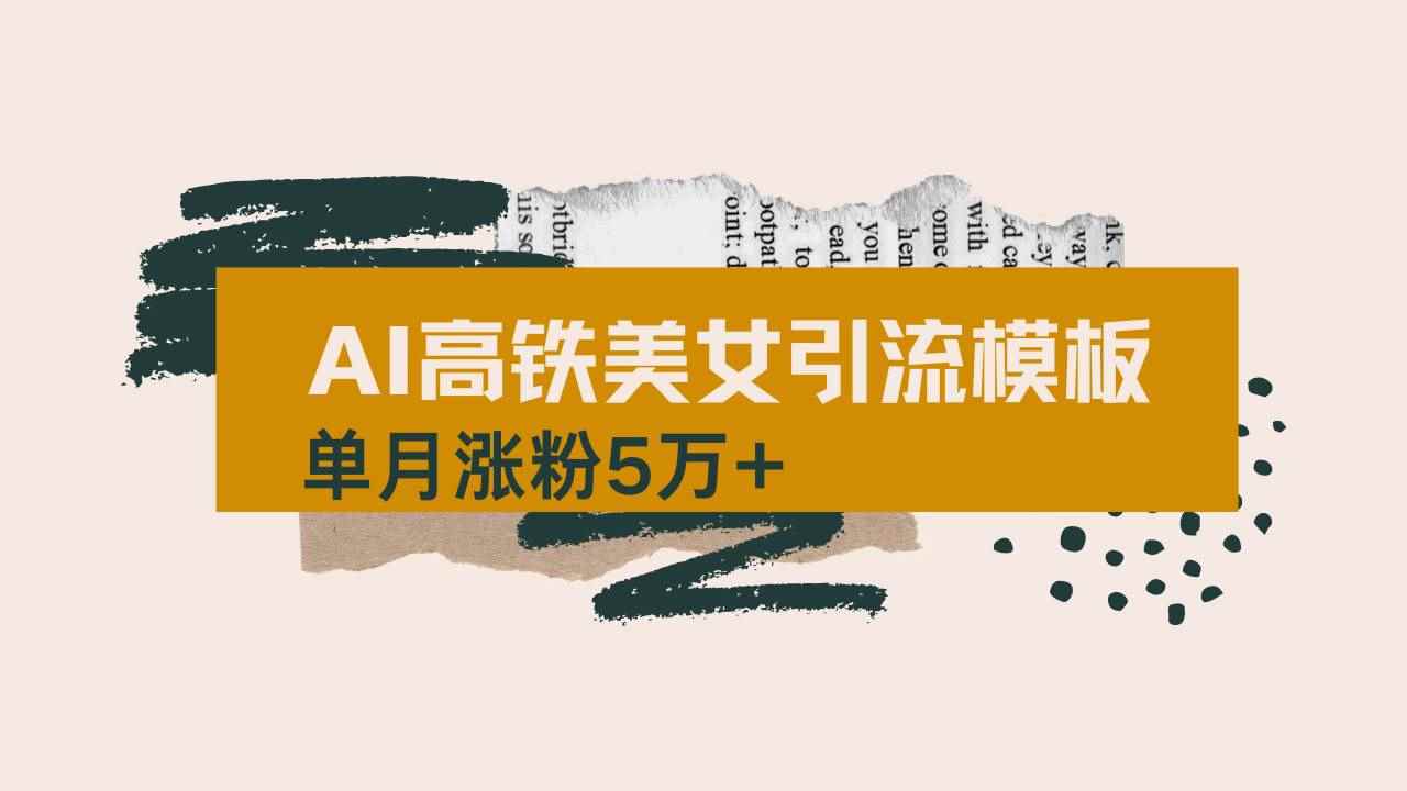 （14515期）用AI制作短视频高铁美女热门玩法，单月涨粉5万+，拆解全套操作流程，新…-咩咩网络