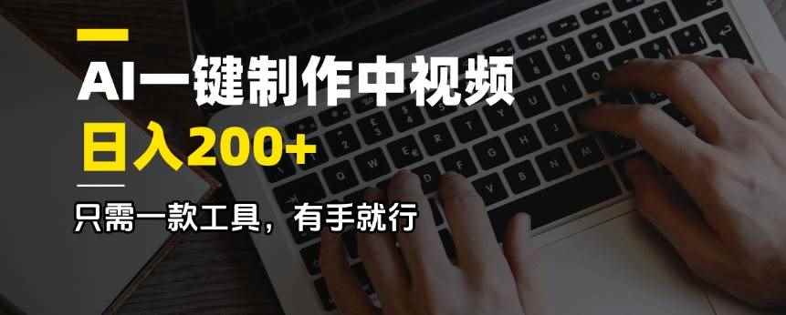 （14472期）AI一键制作中视频，日入200＋，只需一款工具，有手就行-咩咩网络