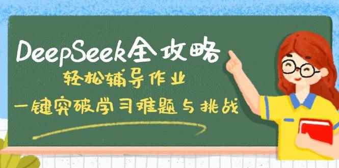 （14459期）DeepSeek全攻略，轻松辅导作业，一键突破学习难题与挑战！-咩咩网络