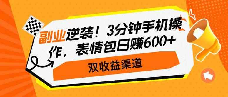 （14438期）副业逆袭！3分钟手机操作，表情包日赚600+，双收益渠道-咩咩网络