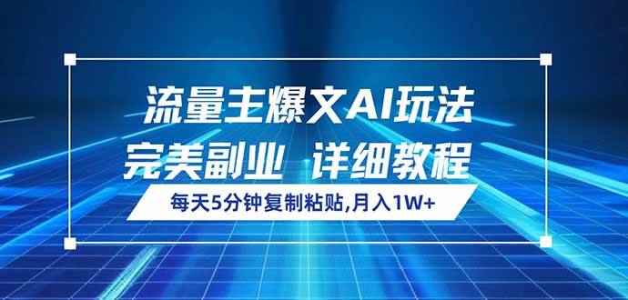 （14430期）流量主爆文AI玩法，每天5分钟复制粘贴，完美副业，月入1W+-咩咩网络
