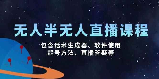 （14381期）无人&半无人直播课，包含话术生成器、软件使用、起号方法、直播答疑等-咩咩网络
