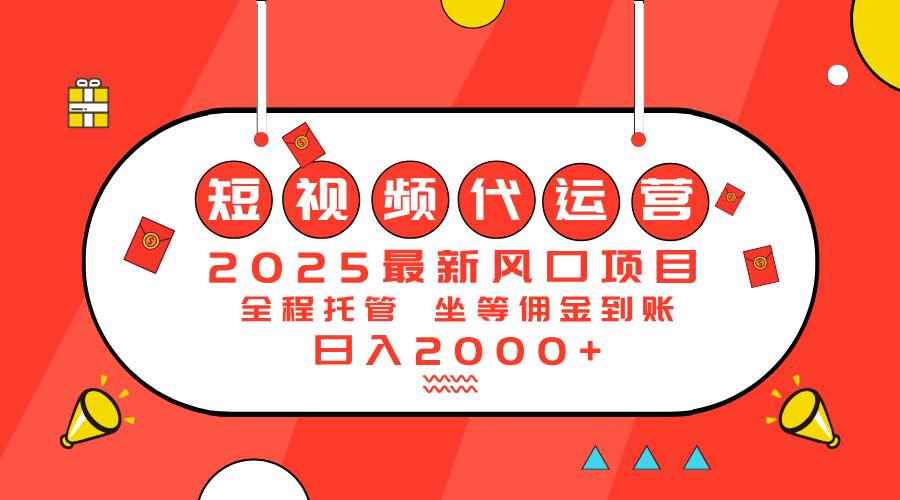 （14377期）2025最新风口项目：短视频代运营日入2000＋-咩咩网络