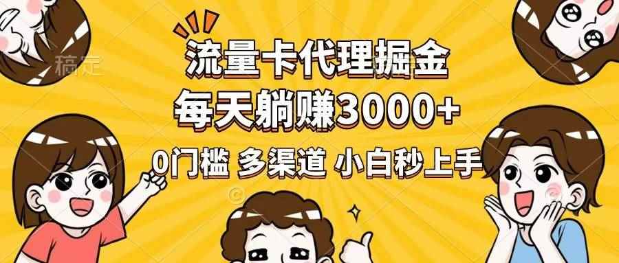 （14348期）流量卡代理掘金，0门槛，每天躺赚3000+，多种推广渠道，新手小白轻松上手-咩咩网络