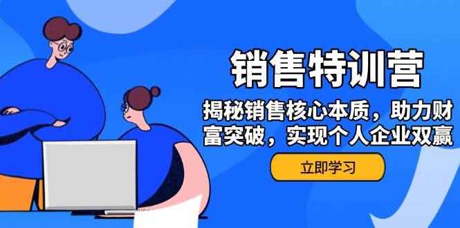 （14330期）销售训练营，揭秘销售核心本质，助力财富突破，实现个人企业双赢-咩咩网络
