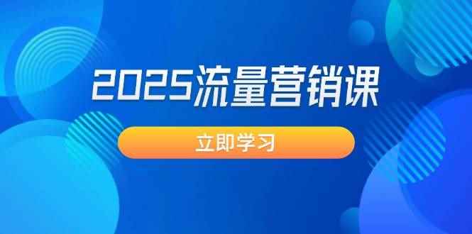 （14313期）2025流量营销课：直击业绩卡点, 拓客新策略, 提高转化率, 设计生意模式-咩咩网络