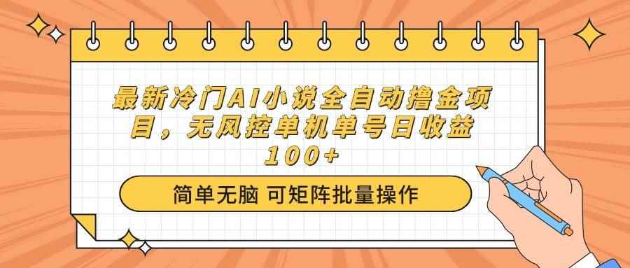 （14292期）最新冷门AI小说全自动撸金项目，无风控单机单号日收益100+-咩咩网络