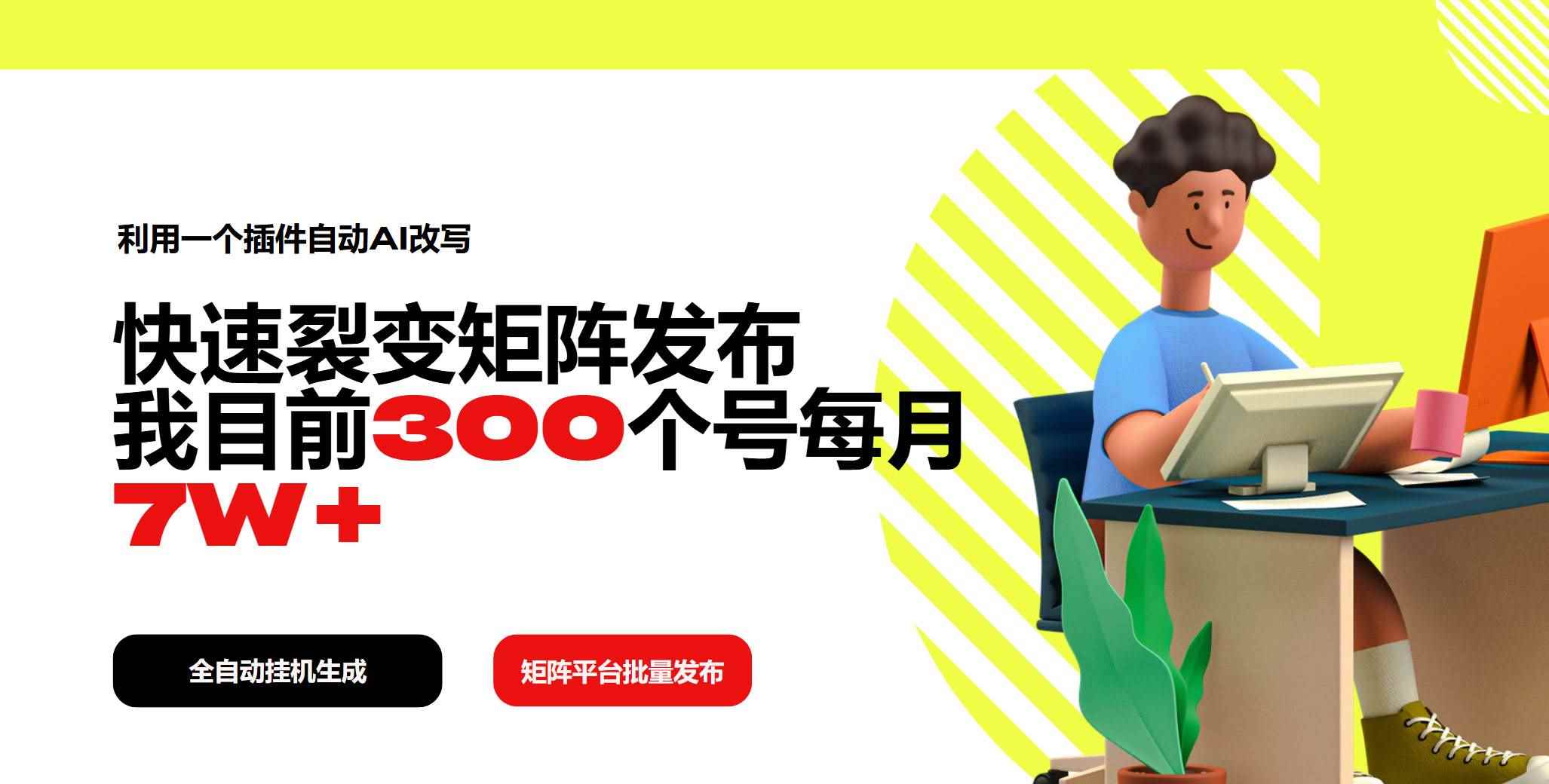 （14226期）利用一个插件自动AI改写，快速裂变矩阵发布，我目前300个号每月7W+-咩咩网络