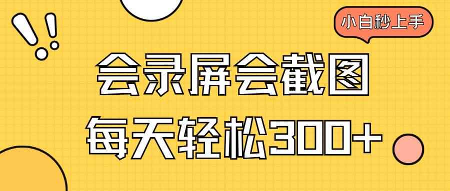 （14223期）会录屏会截图，小白半小时上手，一天轻松300+-咩咩网络