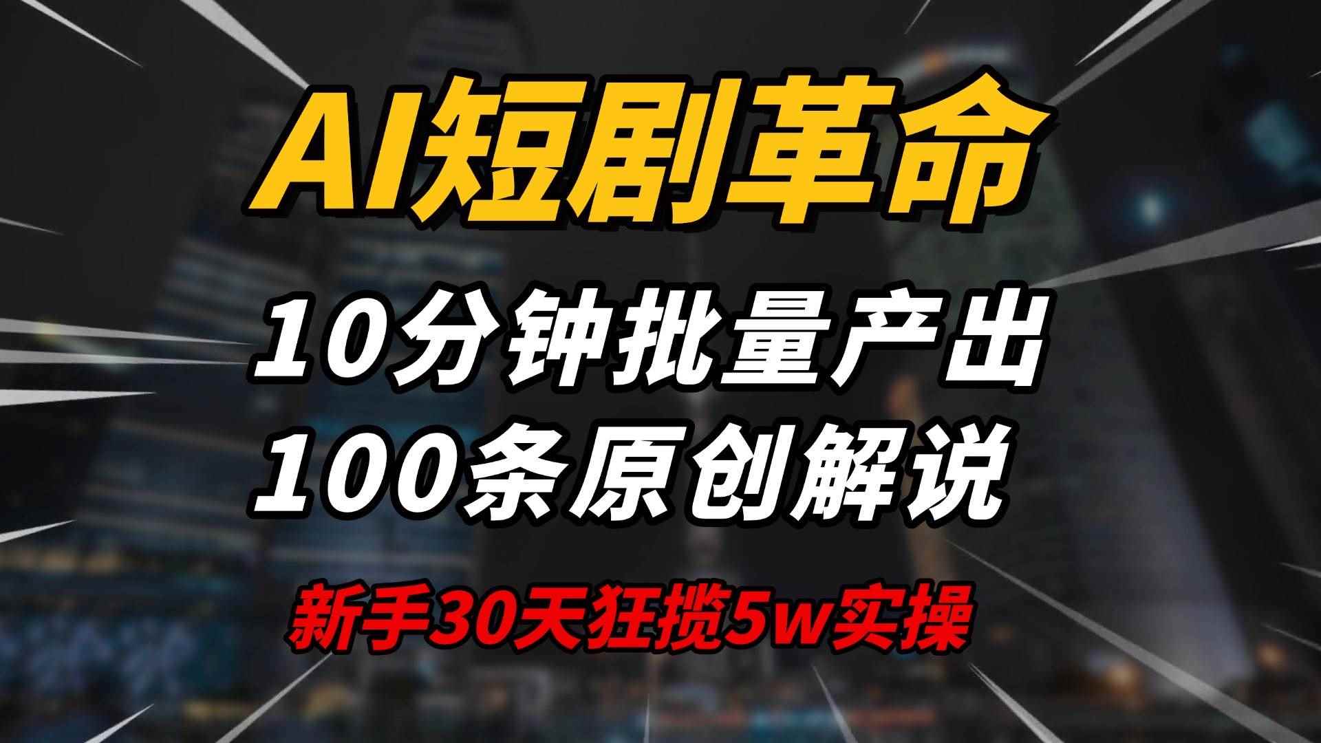 （14167期）AI短剧革命！10分钟批量产出100条原创解说，新手30天狂揽5w实操揭秘-咩咩网络