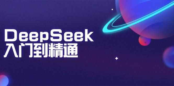 （14164期）DeepSeek入门到精通：掌握文本生成、知识推理与编程辅助，提升AI应用能力-咩咩网络