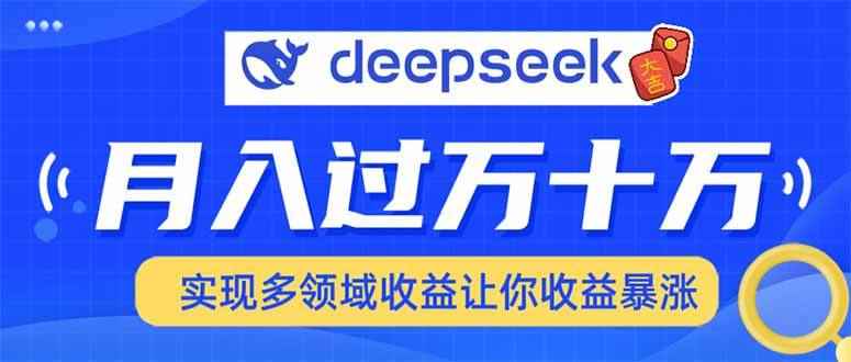 （14140期）用DeepSeek席卷各大平台，快速上手实现多领域，让你收入猛增-咩咩网络