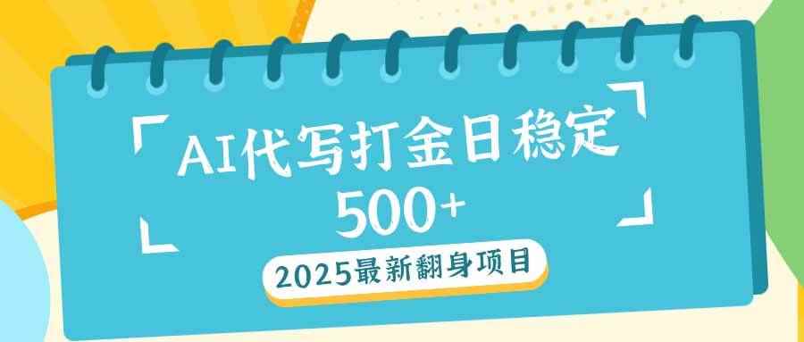 （14112期）2025最新AI打金代写日稳定500+：2025最新翻身项目-咩咩网络