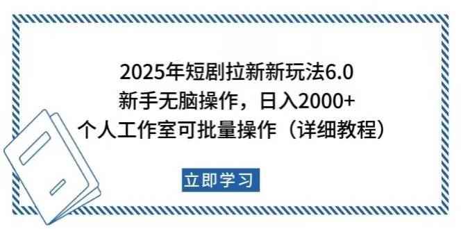 （14089期）2025年短剧拉新新玩法，新手日入2000+，个人工作室可批量做【详细教程】-咩咩网络
