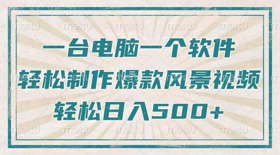 （14054期）只需一台电脑一个软件，教你轻松做出爆款治愈风景视频，轻松日入500+-咩咩网络