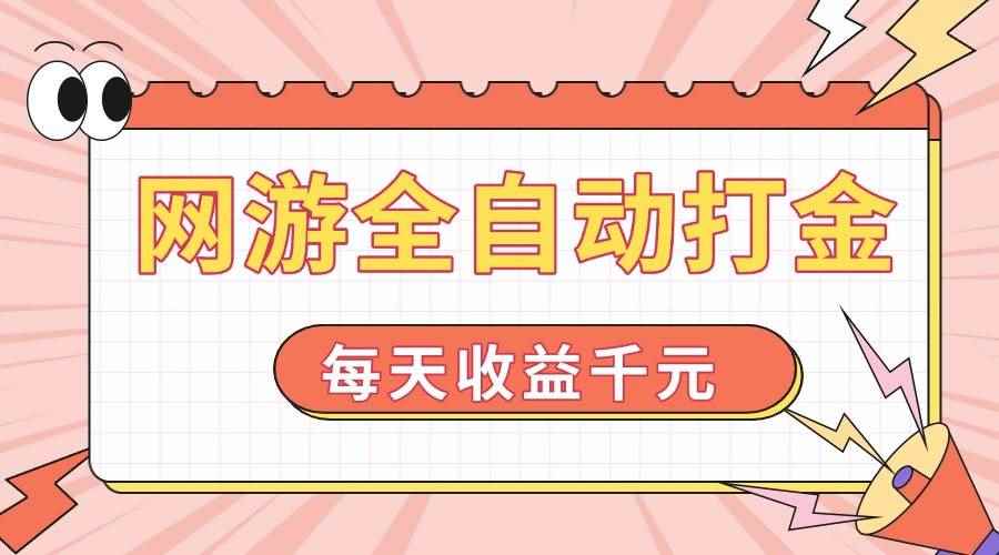（14050期）网游全自动打金，每天收益1000+ 简单有手就行-咩咩网络
