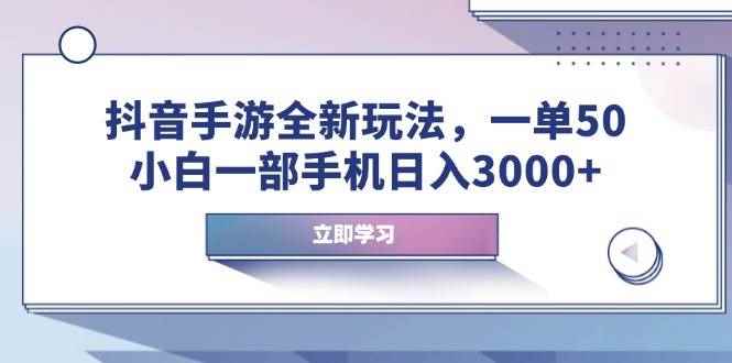 （14007期）抖音手游全新玩法，一单50，小白一部手机日入3000+-咩咩网络