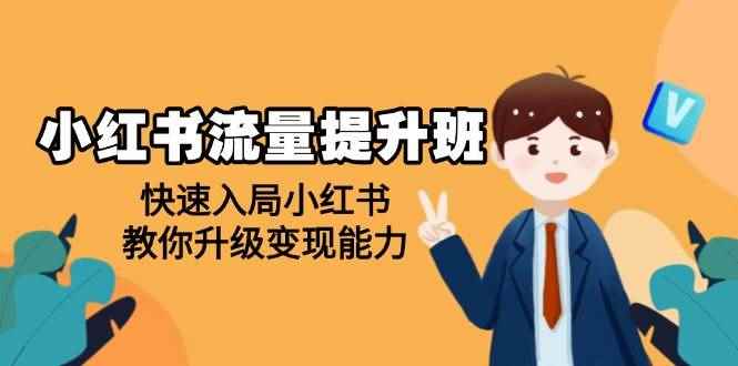 （14003期）小红书流量提升班，帮助学员快速入局小红书，教你升级变现能力-咩咩网络