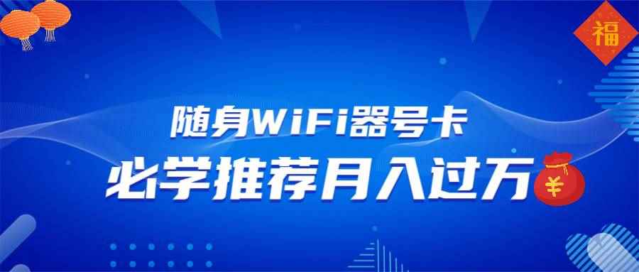 （13986期）随身WiFi器推广，月入过万，多种变现渠道来一场翻身之战-咩咩网络