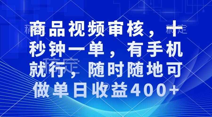 （13963期）审核视频，十秒钟一单，有手机就行，随时随地可做单日收益400+-咩咩网络
