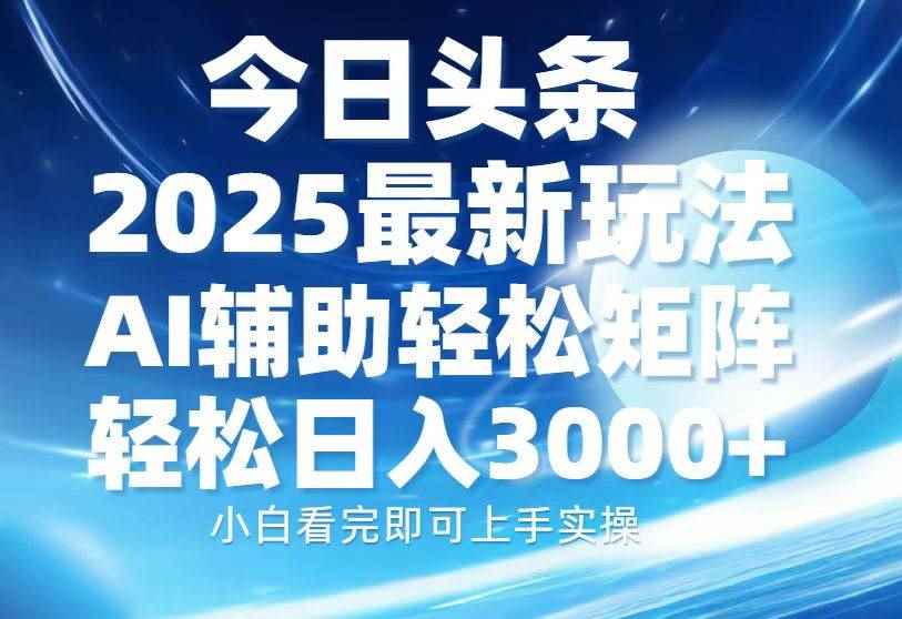（13958期）今日头条2025最新玩法，思路简单，复制粘贴，AI辅助，轻松矩阵日入3000+-咩咩网络