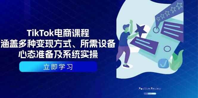 （13940期）TikTok电商课程：涵盖多种变现方式、所需设备、心态准备及系统实操-咩咩网络