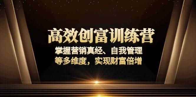 （13911期）高效创富训练营：掌握营销真经、自我管理等多维度，实现财富倍增-咩咩网络