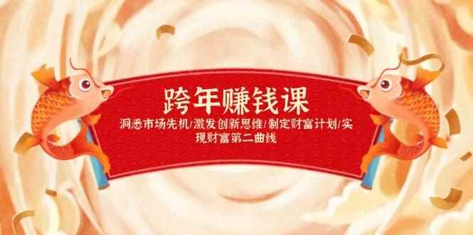 （13900期）跨年赚钱课，洞悉市场先机/激发创新思维/制定财富计划/实现财富第二曲线-咩咩网络