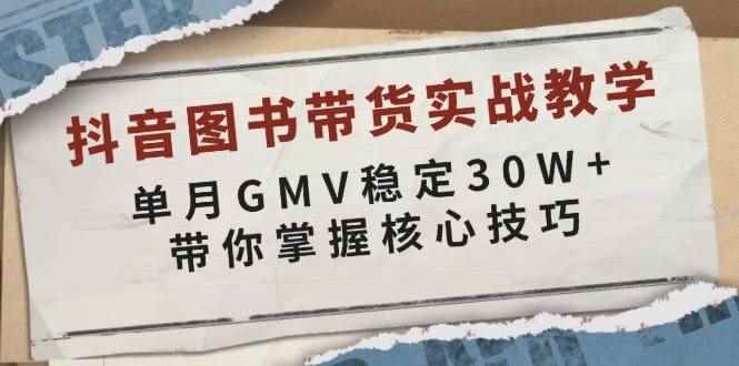 （13890期）抖音图书带货实战教学，单月GMV稳定30W+，带你掌握核心技巧-咩咩网络