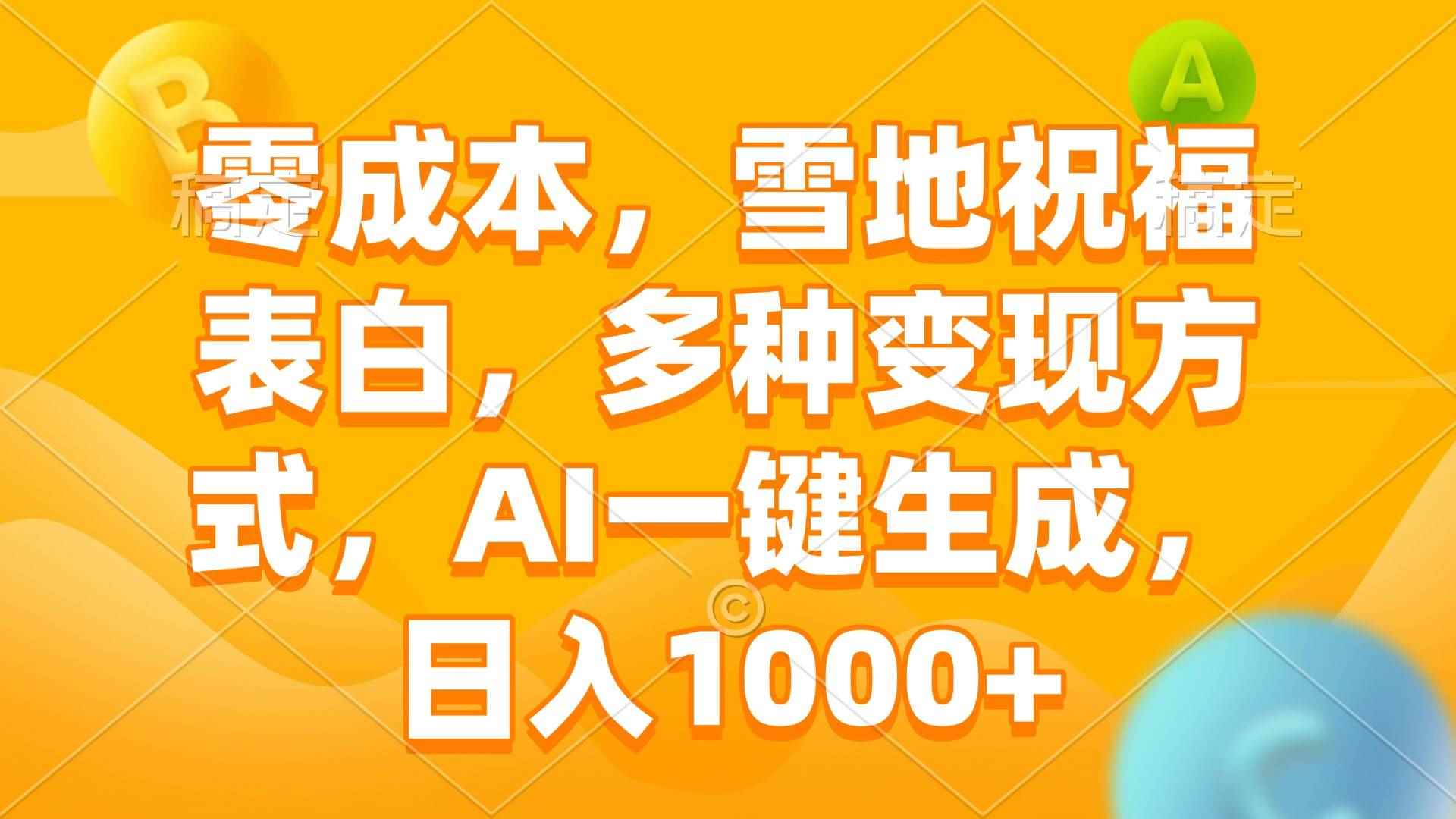 （13772期）零成本，雪地祝福表白，多种变现方式，AI一键生成，日入1000+-咩咩网络