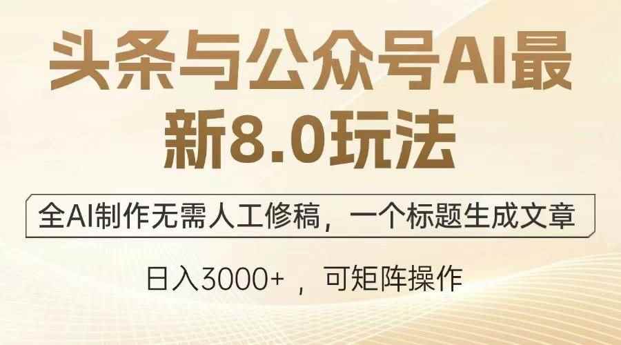 （13748期）头条与公众号AI最新8.0玩法，全AI制作无需人工修稿，一个标题生成文章…-咩咩网络