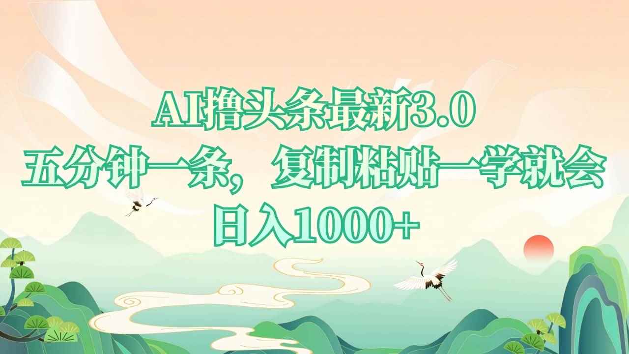 （13746期）AI撸头条最新3.0，5分钟一条，复制粘贴一学就会，日入1000+-咩咩网络
