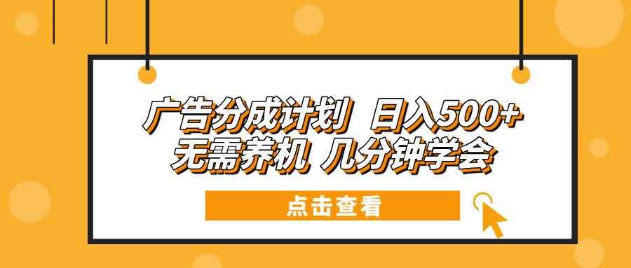 （13741期）广告分成计划 日入500+ 无需养机 几分钟学会-咩咩网络