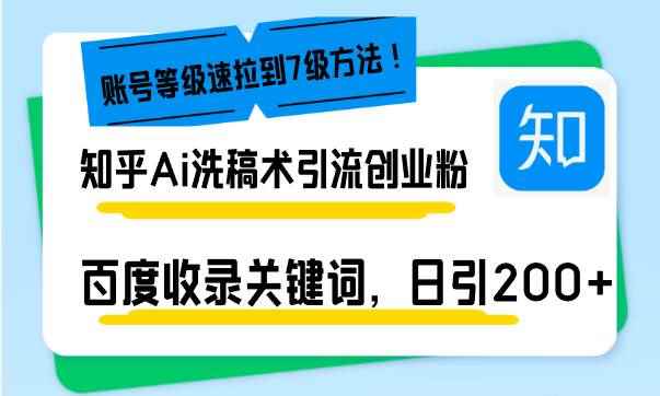 （13725期）知乎Ai洗稿术引流，日引200+创业粉，文章轻松进百度搜索页，账号等级速-咩咩网络