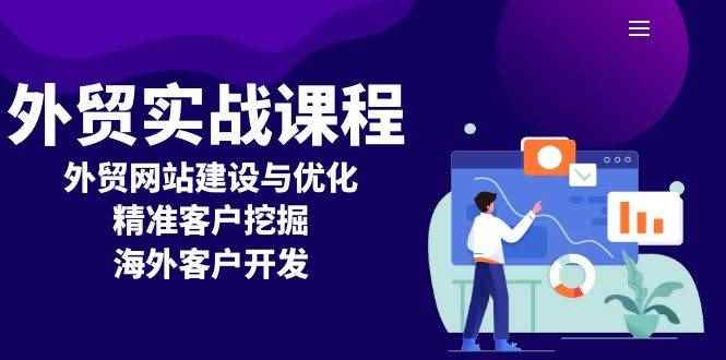 （13698期）外贸实战课程：外贸网站建设与优化，精准客户挖掘，海外客户开发-咩咩网络