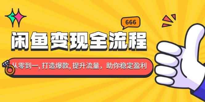 （13677期）闲鱼变现全流程：你从零到一, 打造爆款, 提升流量，助你稳定盈利-咩咩网络