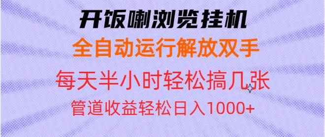 （13655期）开饭喇浏览挂机全自动运行解放双手每天半小时轻松搞几张管道收益日入1000+-咩咩网络