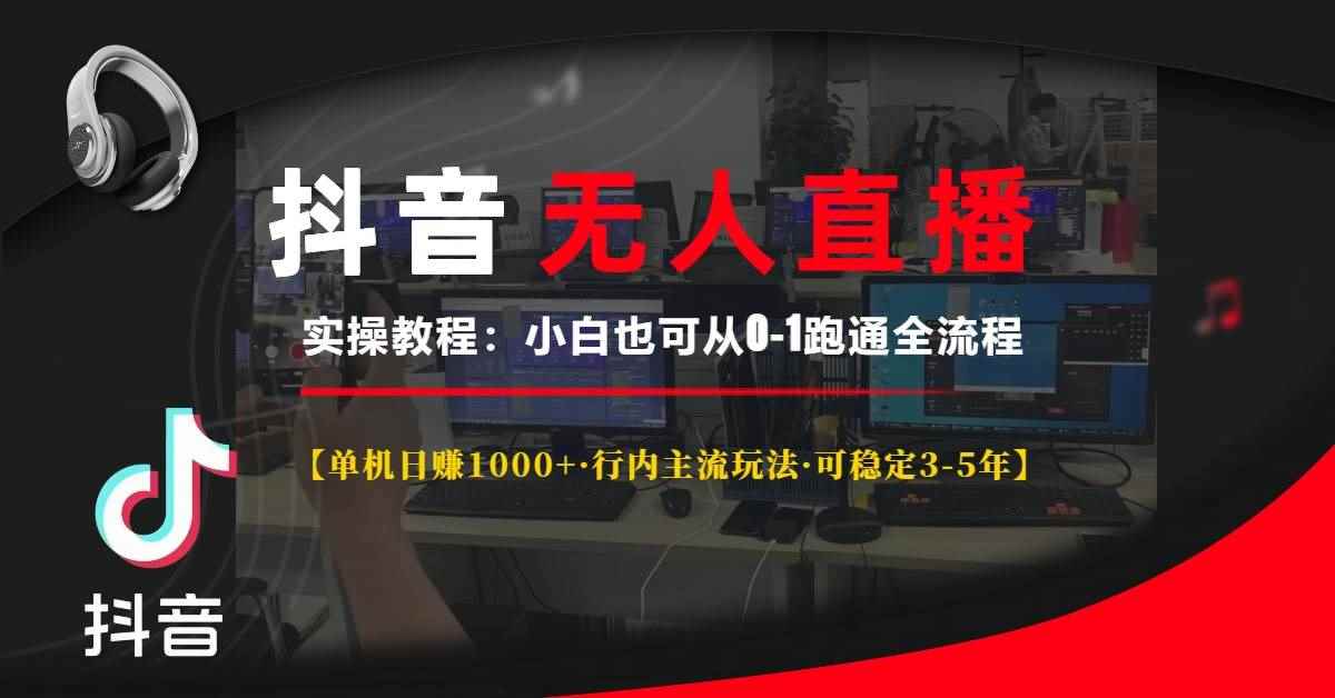 （13639期）抖音无人直播实操教程【单机日赚1000+行内主流玩法可稳定3-5年】小白也…-咩咩网络