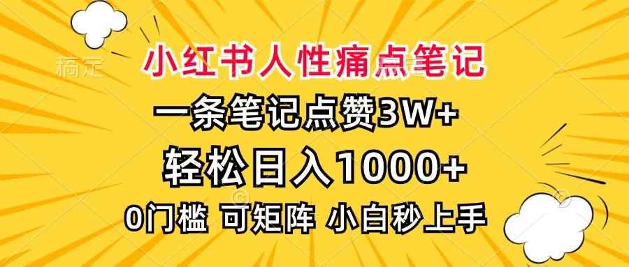 （13637期）小红书人性痛点笔记，一条笔记点赞3W+，轻松日入1000+，小白秒上手-咩咩网络