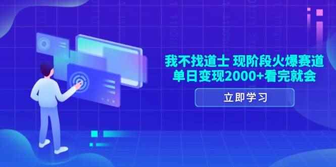 （13633期）我不找道士，现阶段火爆赛道，单日变现2000+看完就会-咩咩网络