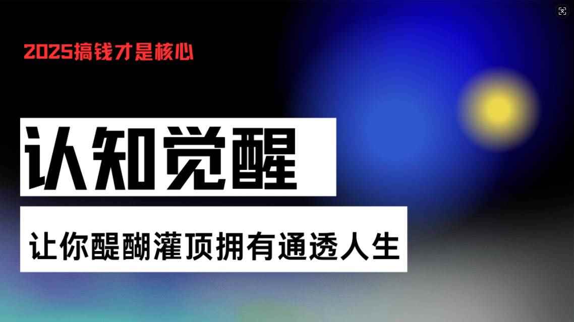 （13620期）认知觉醒，让你醍醐灌顶拥有通透人生，掌握强大的秘密！觉醒开悟课-咩咩网络