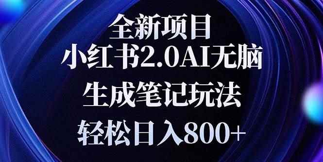 （13617期）全新小红书2.0无脑生成笔记玩法轻松日入800+小白新手简单上手操作-咩咩网络