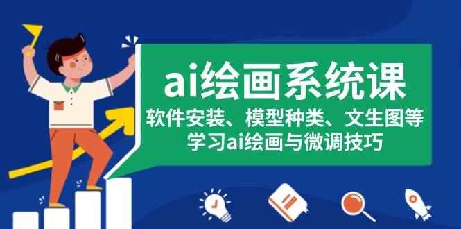 （13611期）ai绘画系统课，软件安装、模型种类、文生图等，学习ai绘画与微调技巧-咩咩网络