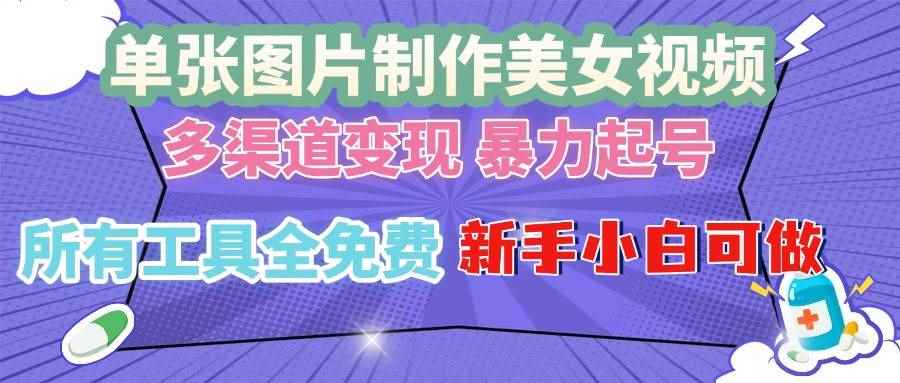 （13610期）单张图片作美女视频 ，多渠道变现 暴力起号，所有工具全免费 ，新手小…-咩咩网络