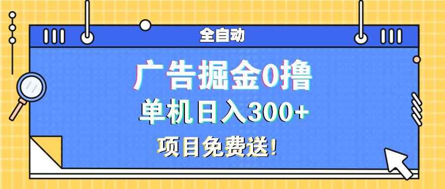 （13585期）广告掘金0撸项目免费送，单机日入300+-咩咩网络